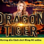 Hướng Dẫn Cách Chơi Rồng Hổ Cực Chuẩn Cho Tân Thủ