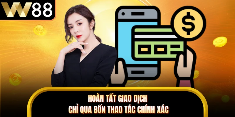 Hoàn tất giao dịch chỉ qua bốn thao tác chính xác 