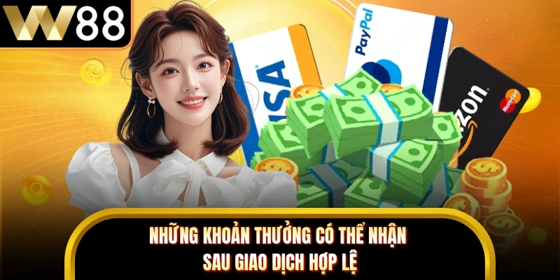 Những khoản thưởng có thể nhận sau giao dịch hợp lệ 